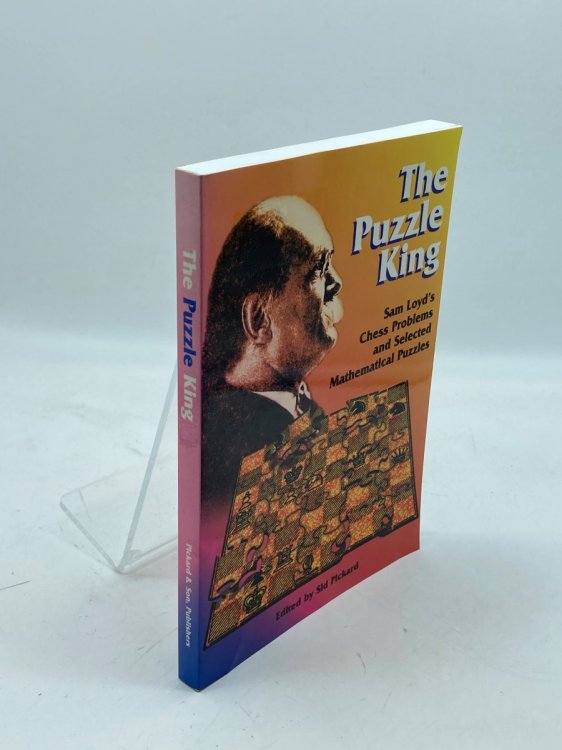 The Puzzle King Sam Loyd's Chess Problems and Selected Mathematical Puzzles