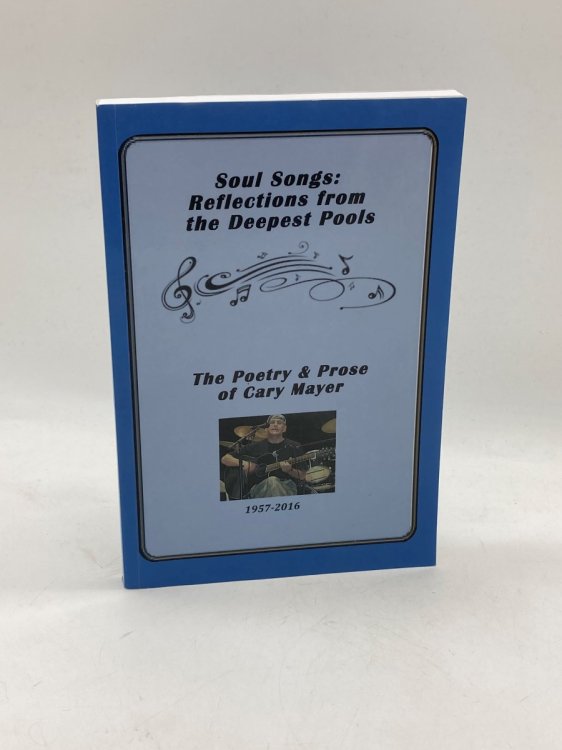 Soul Songs: Reflections from the Deepest Pools The Poetry & Prose of Cary Mayer