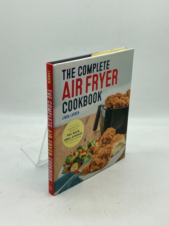 The Complete Air Fryer Cookbook Amazingly Easy Recipes to Fry, Bake, Grill And