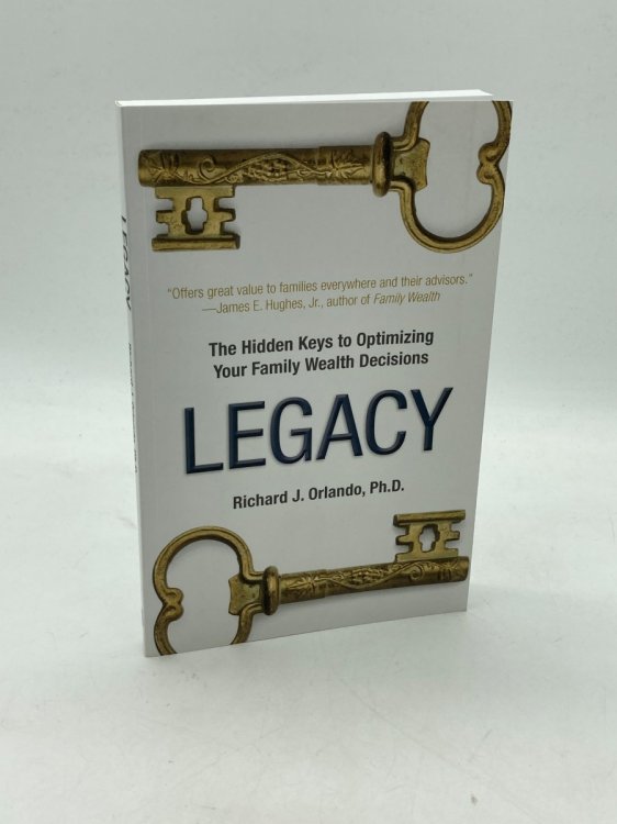 Image for Legacy The Hidden Keys to Optimizing Your Family Wealth Decisions Legacy The Hidden Keys to Optimizing Your Family Wealth Decisions