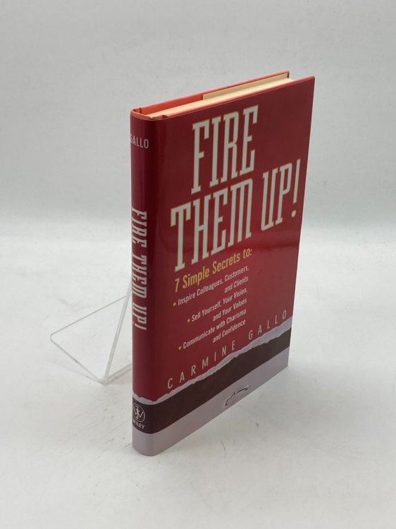 Fire Them Up! (Signed) 7 Simple Secrets to Inspire Colleagues, Customers, and Clients; Sell Yourself, Your Vision, and Your Values; Communicate with Charisma and Confidence