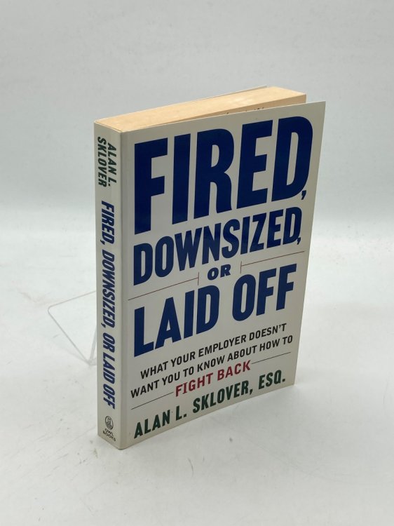 Fired, Downsized, or Laid Off What Your Employer Doesn't Want You to Know about How to Fight Back