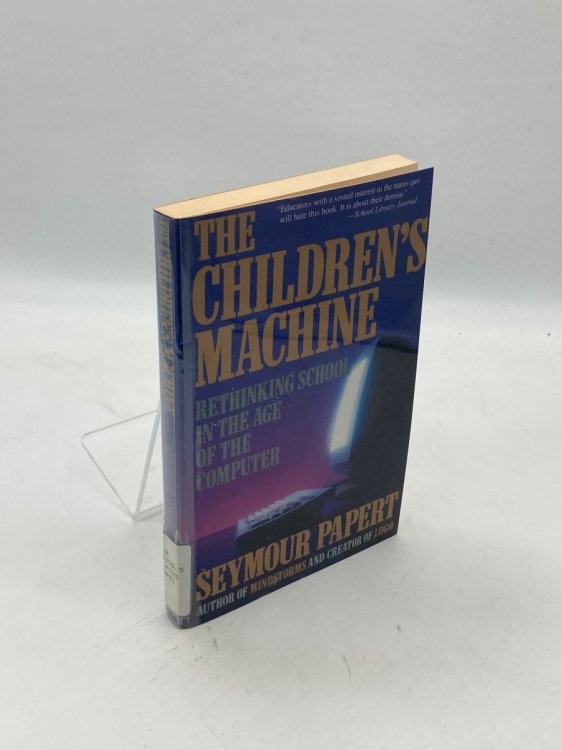 The Children's Machine Rethinking School in the Age of the Computer
