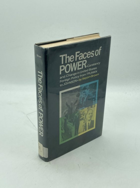 The Faces of Power Constancy and Change in United States Foreign Policy from Truman to Johnson
