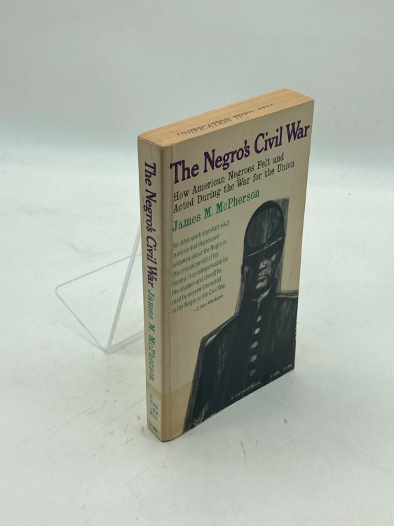 The Negro's Civil War How American Negroes Felt and Acted During the War for the Union