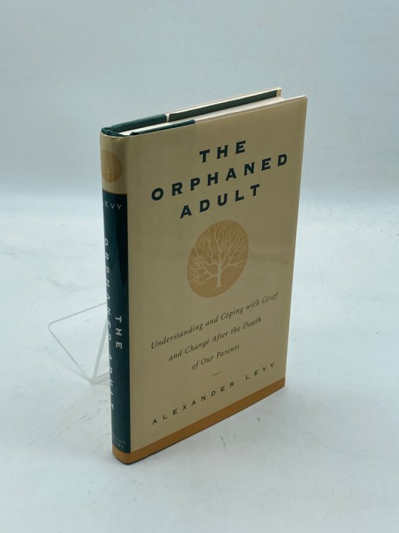 The Orphaned Adult Understanding and Coping with Grief and Change after the Death of Our Parents