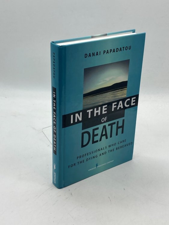 In the Face of Death Professionals Who Care for the Dying and the Bereaved