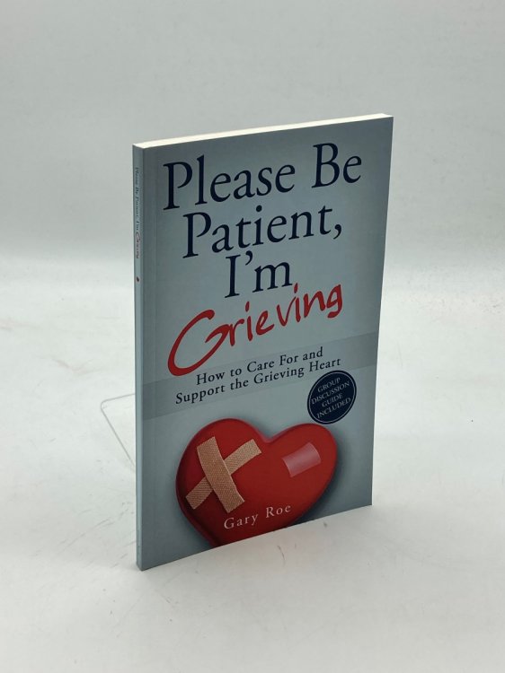 Please be Patient, I'M Grieving How to Care for and Support the Grieving Heart