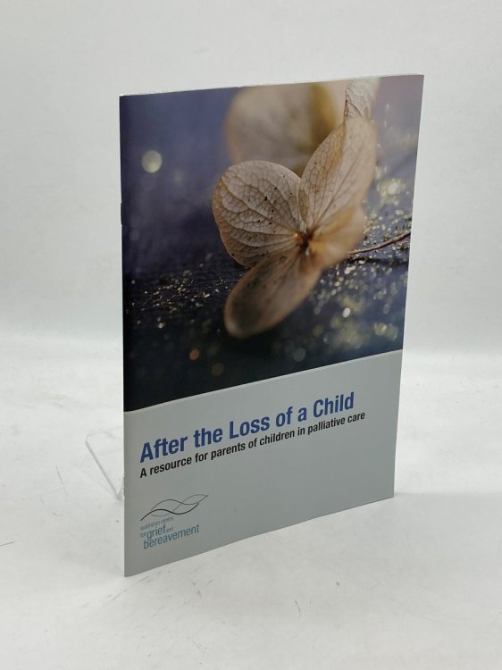 After the Loss of a Child A Resource for Parents of Children in Palliative Care