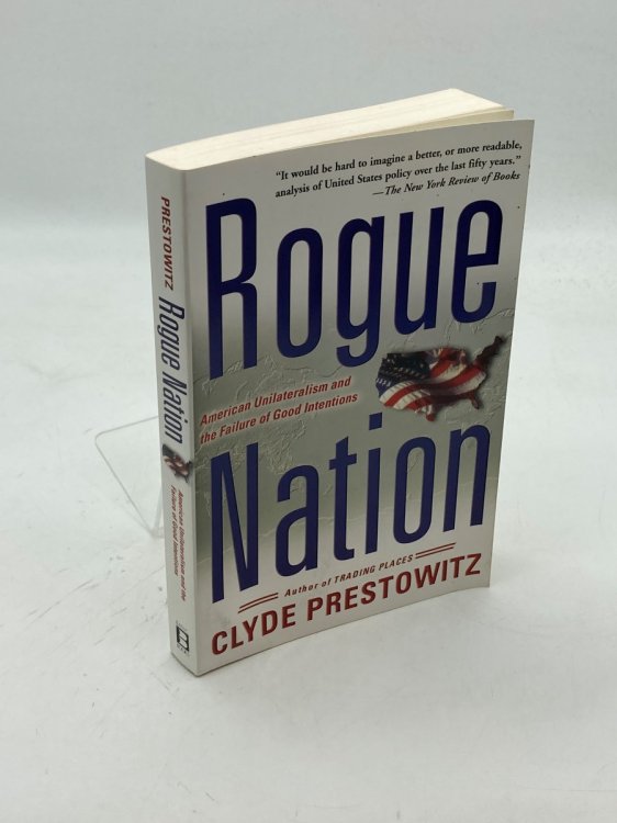 Rogue Nation American Unilateralism and the Failure of Good Intentions