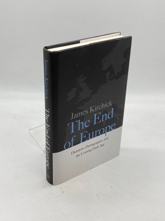 The End of Europe Dictators, Demagogues, and the Coming Dark Age