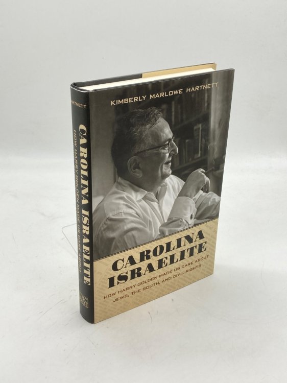 Carolina Israelite How Harry Golden Made Us Care about Jews, the South, and Civil Rights