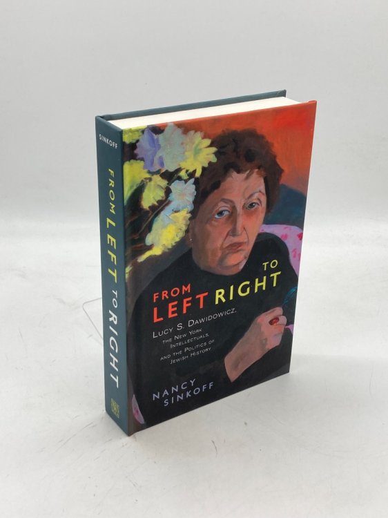 From Left to Right Lucy S. Dawidowicz, the New York Intellectuals, and the Politics of Jewish History