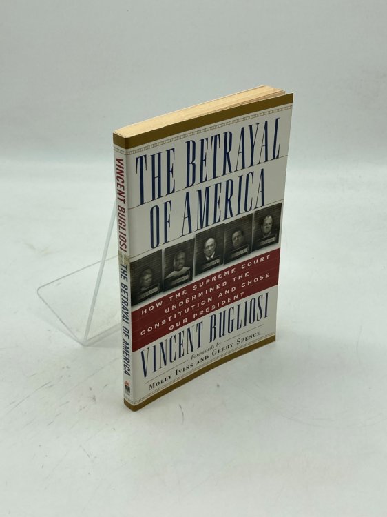 The Betrayal of America How the Supreme Court Undermined the Constitution and Chose Our President