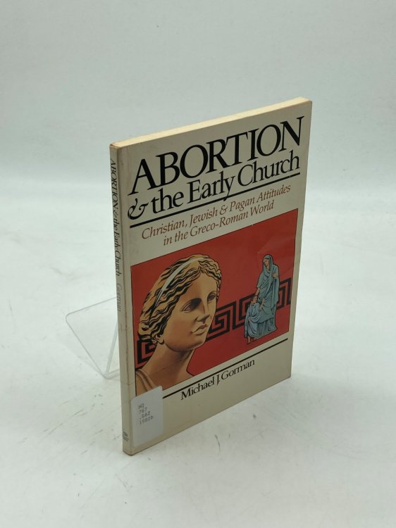 Abortion & the Early Church Christian, Jewish & Pagan Attitudes in the Greco-Roman World