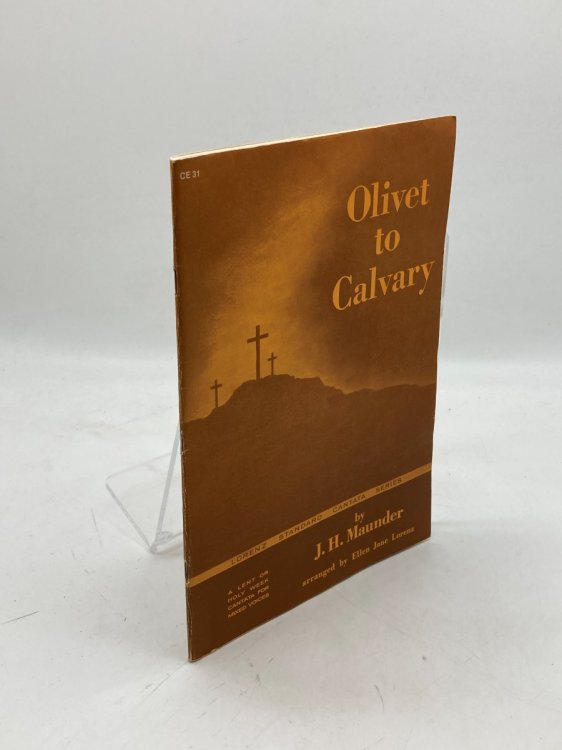 Olivet to Calvary A Choir Cantata for Mixed Voices for Passion Week