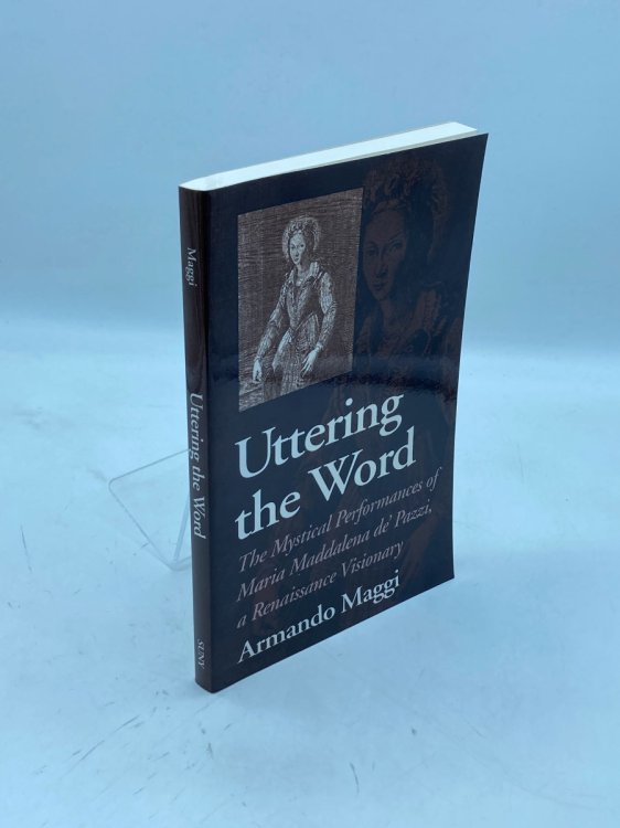 Uttering the Word The Mystical Performances of Maria Maddalena De' Pazzi, a Renaissance Visionary