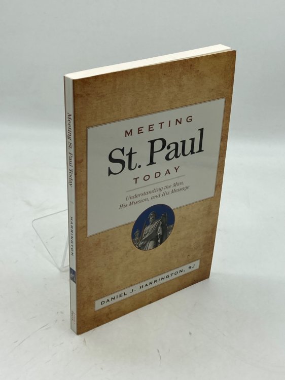 Meeting St. Paul Today Understanding the Man, His Mission, and His Message