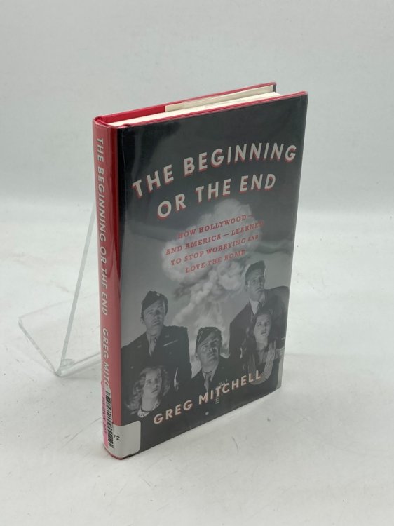 The Beginning or the End How Hollywood-And America-Learned to Stop Worrying and Love the Bomb