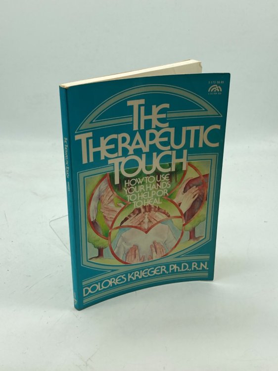 The Therapeutic Touch How to Use Your Hands to Help or to Heal