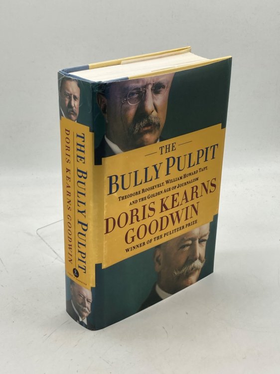 The Bully Pulpit Theodore Roosevelt, William Howard Taft, and the Golden Age of Journalism