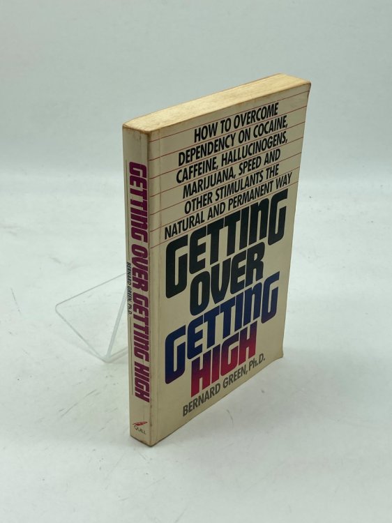 Getting over Getting High; How to Overcome Dependency on Cocaine, Caffeine, Hallucinogens, Marijuana, Speed and Other Stimulants the Natural and Per