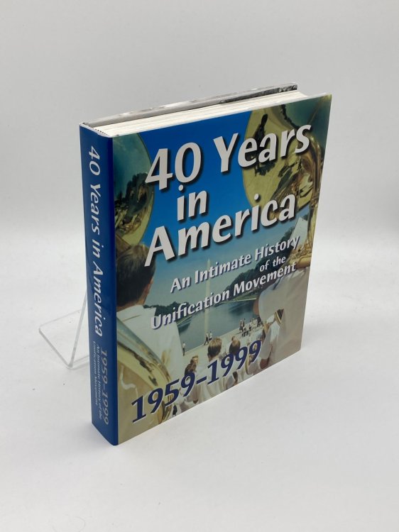 Image for 40 Years in America An Intimate History of the Unification Movement 1959-1999 40 Years in America An Intimate History of the Unification Movement 1959-1999