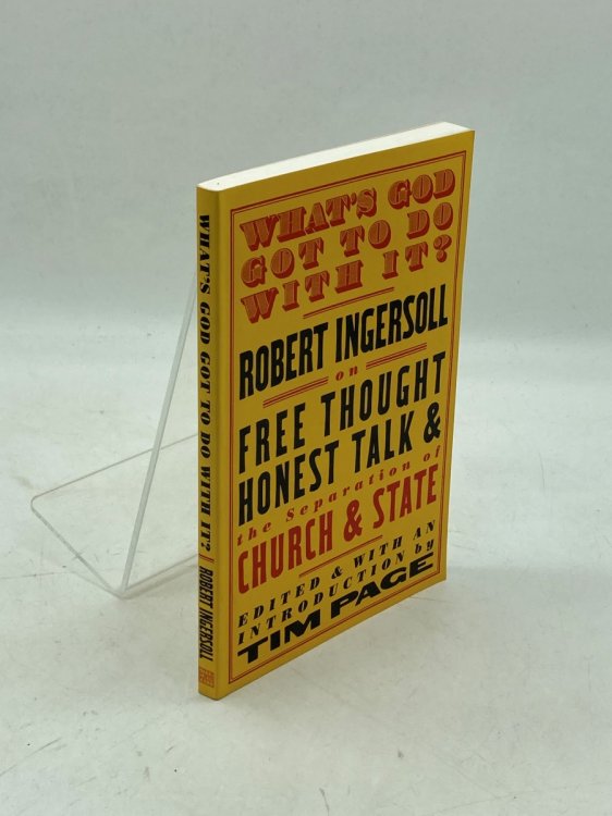What's God Got to Do with It Robert Ingersoll on Free Thought, Honest Talk and the Separation of Church and State