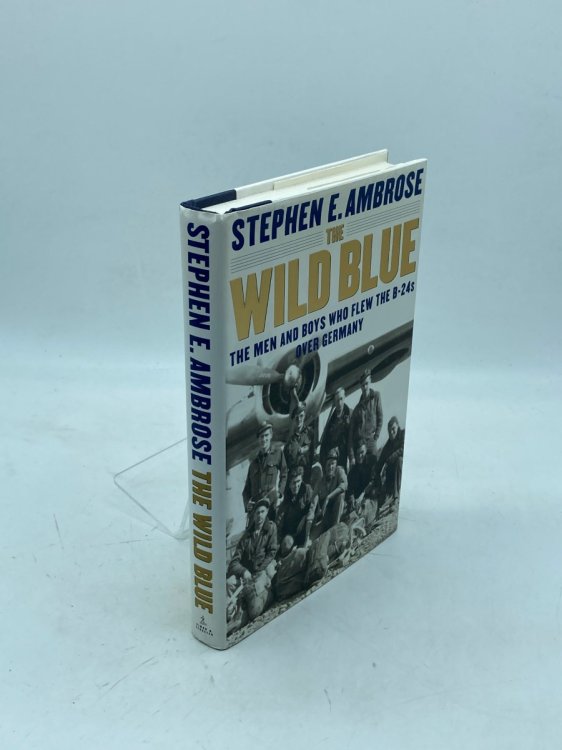 The Wild Blue The Men and Boys Who Flew the B-24S over Germany 1944-45