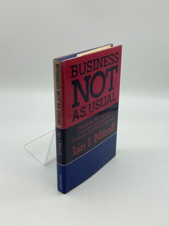 Business Not As Usual Rethinking Our Individual, Corporate, and Industrial Strategies for Global Competition