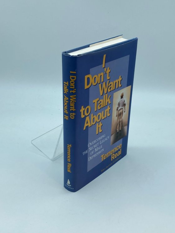 I Don't Want to Talk about It Overcoming the Secret Legacy of Male Depression
