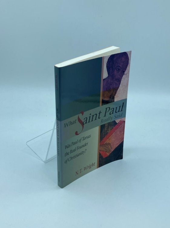 What Saint Paul Really Said Was Paul of Tarsus the Real Founder of Christianity