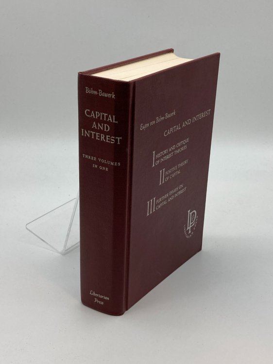 Capital and Interest Three Volumes in One History and Critique of Interest Theories; Positive Theory of Capital; Further Essays on Capital and Interest