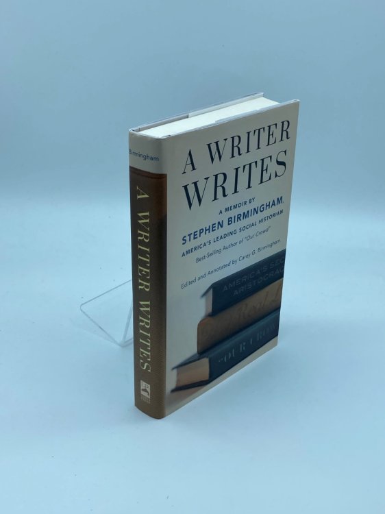 A Writer Writes A Memoir by Stephen Birmingham, America's Leading Social Historian and Best-Selling Author of 
