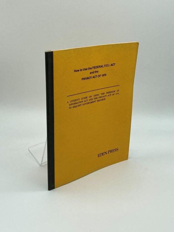 How to Use the Federal F. O. I. Act and the Privacy Act of 1974 A Citizen's Guide on Using the Freedom of Information Act and the Privacy Act of 1974 to Request Government Records