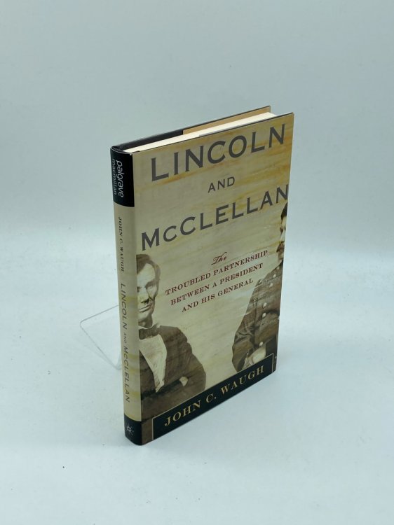 Lincoln and McClellan The Troubled Partnership between a President and His General