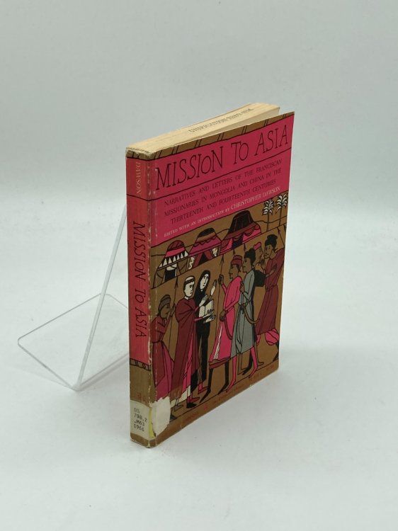 Mission to Asia Narratives and Letters of the Franciscan Missionaries in Mongolia and China in the Thirteenth and Fourteenth Centuries