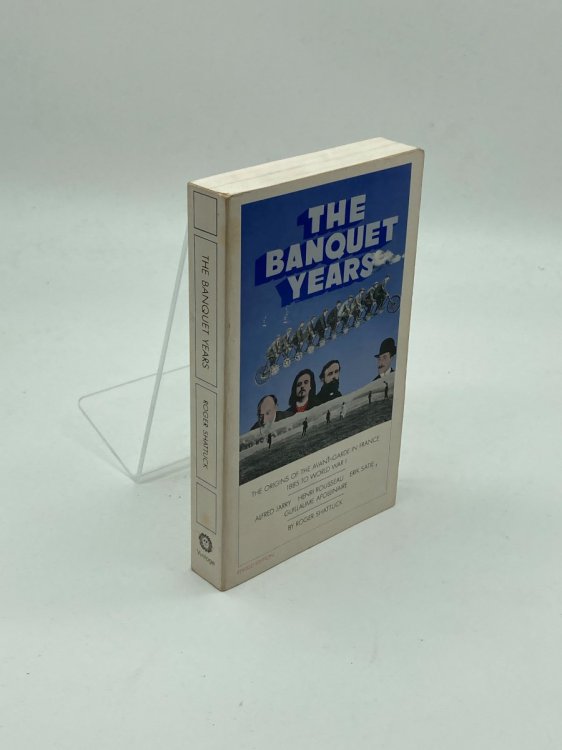 The Banquet Years The Origins of the Avant-Garde in France - 1885 to World War I