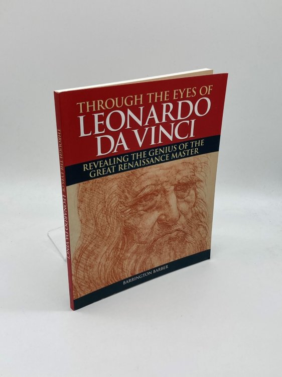 Through the Eyes of Leonard Da Vinci Revealing the Genius of the Great Renaissance Master