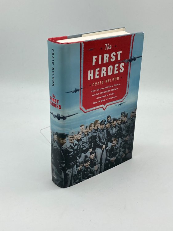 The First Heroes The Extraordinary Story of the Doolittle Raid- America's First World War II Victory