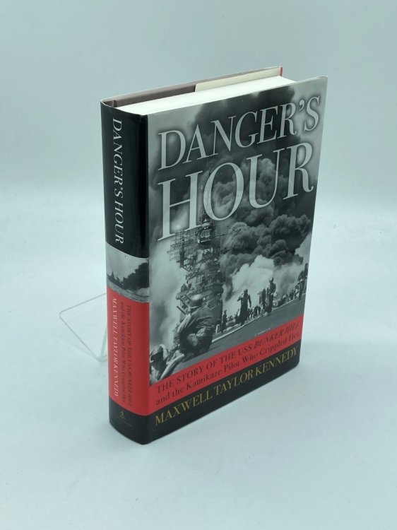 Danger's Hour The Story of the USS Bunker Hill and the Kamikaze Pilot Who Crippled Her