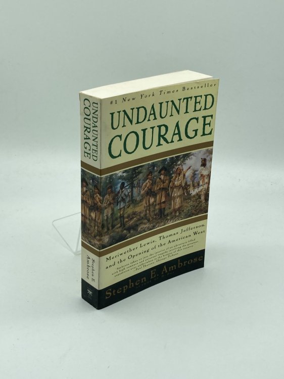 Undaunted Courage Meriwether Lewis, Thomas Jefferson, and the Opening of the American West