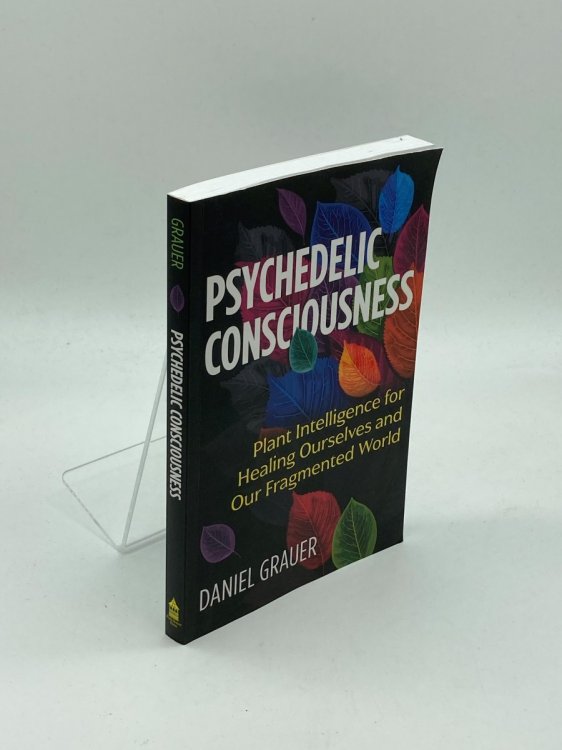 Psychedelic Consciousness (Signed) Plant Intelligence for Healing Ourselves and Our Fragmented World