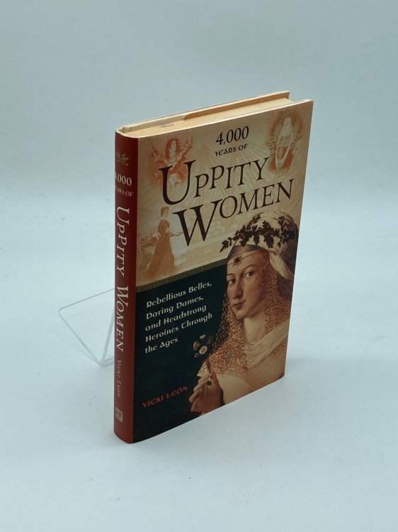 4,000 Years of Uppity Women Rebellious Belles, Daring Dames, and Headstrong Heroines through the Ages