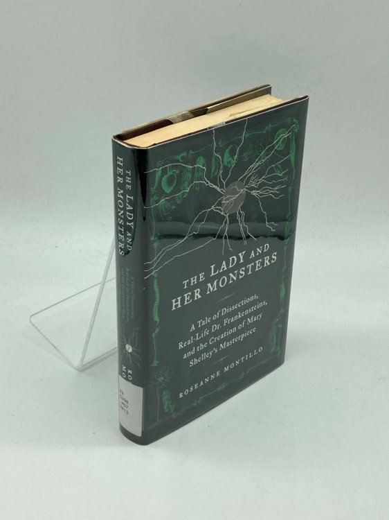 The Lady and Her Monsters A Tale of Dissections, Real-Life Dr. Frankensteins, and the Creation of Mary Shelley's Masterpiece