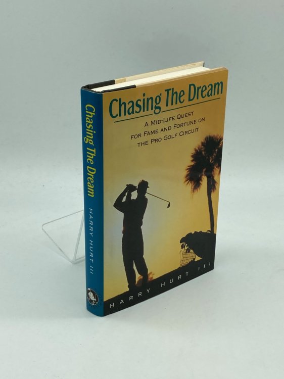 Chasing the Dream A Mid-Life Quest for Fame and Fortune on the Pro Golf Circuit