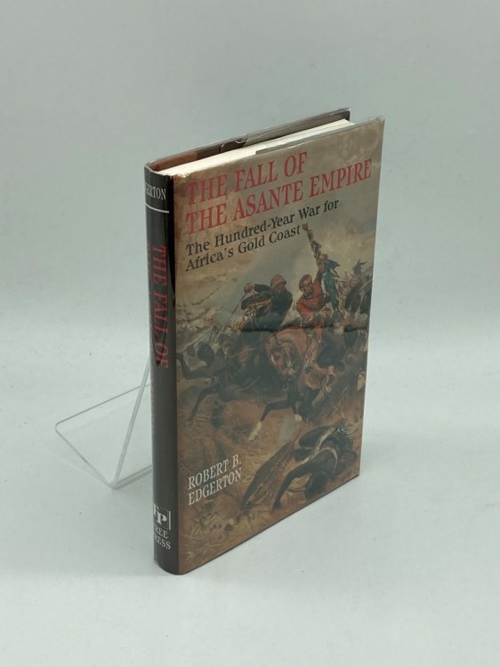Fall of the Asante Empire The Hundred-Year War for Africa's Gold Coast