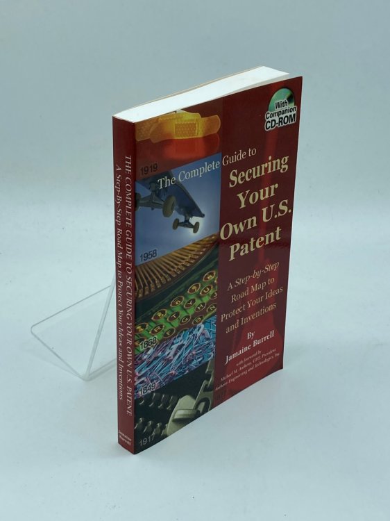 The Complete Guide to Securing Your Own U. S. Patent A Step-By-Step Road Map to Protect Your Ideas and Inventions - with Companion CD-ROM