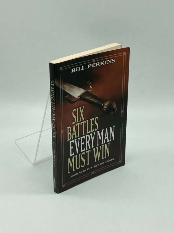 Six Battles Every Man Must Win . . . and the Ancient Secrets You'll Need to Succeed