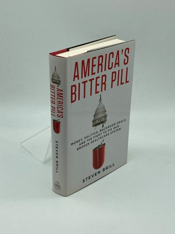 America's Bitter Pill Money, Politics, Backroom Deals, and the Fight to Fix Our Broken Healthcare System